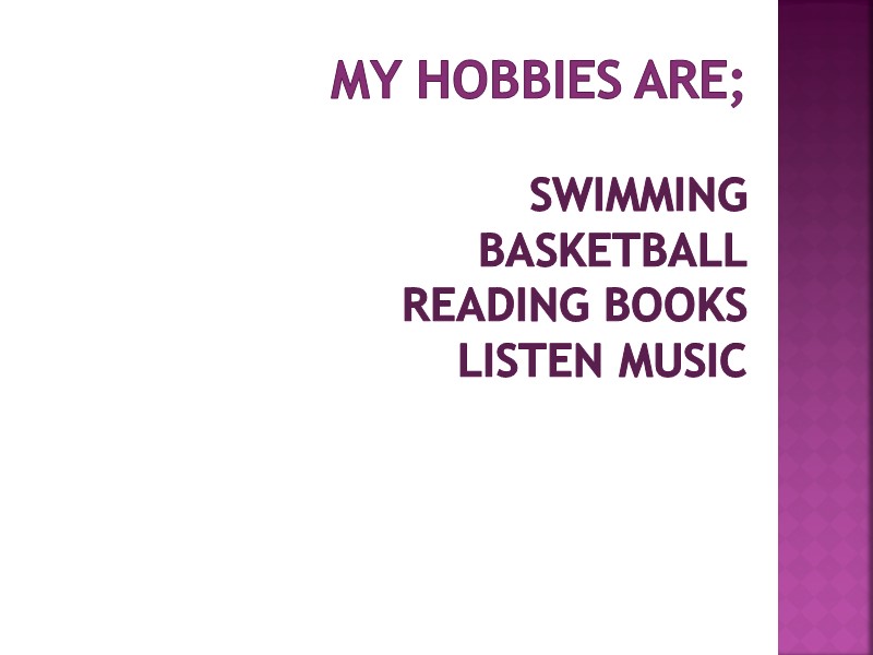 My hobbies are;  Swimming        Basketball 